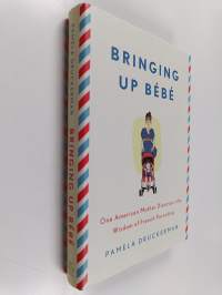 Bringing Up Bébé : One American Mother Discovers the Wisdom of French Parenting