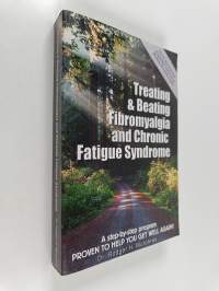 Treating and Beating Fibromyalgia and Chronic Fatigue Syndrome - A Step-by-step Program Proven to Help You Get Well Again!