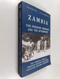 Zambia - The Freedom Struggle and the Aftermath - The Personal Story of Freedom Fighter and Leader Sylvester Mwamba Chisembele
