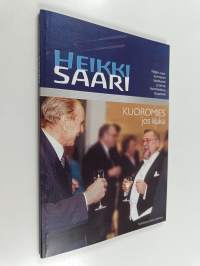 Heikki Saari : kuoromies jos kuka ; neljän vuosikymmenen tapahtumat ja tarinat kuorolaistensa kuvaamina