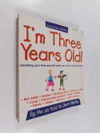 I'm Three Years Old : Everything Your Three-Year-Old Wants You to Know about Parenting