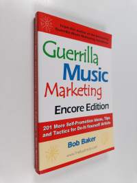 Guerrilla Music Marketing - 201 More Self-promotion Ideas, Tips and Tactics for Do-it-yourself Artists