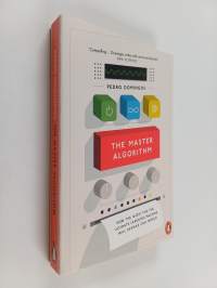 The Master Algorithm : How the Quest for the Ultimate Learning Machine Will Remake Our World