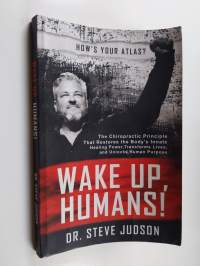 Wake Up, Humans! - The Chiropractic Principle that Restores the Body's Innate Healing Power, Transforms Lives, and Unlocks Human Purpose