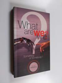What Are We? : Something or Somebody?