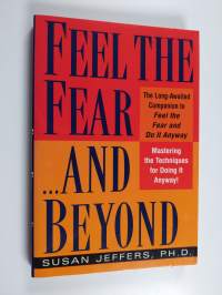 Feel the Fear...and Beyond - Mastering the Techniques for Doing It Anyway