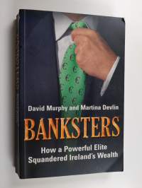 Banksters : How a Powerful Elite Squandered Ireland's Wealth