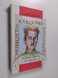 The ghost of the executed engineer : technology and the fall of the Soviet Union