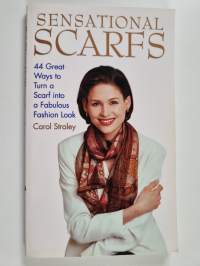 Sensational Scarfs : 44 Great Ways to Turn a Scarf into a Fabulous Fashion Look