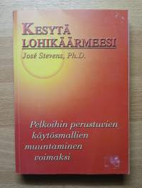 Kesytä lohikäärmeesi : pelkoihin perustuvien käytösmallien muuntaminen voimaksi