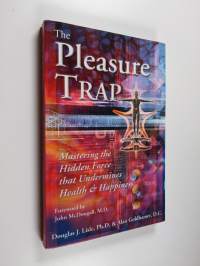The Pleasure Trap : Mastering the Hidden Force That Undermines Health and Happiness