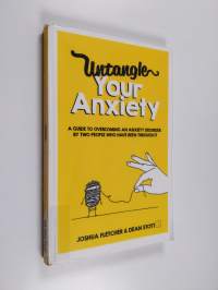Untangle Your Anxiety : A Guide To Overcoming An Anxiety Disorder By Two People Who Have Been Through It