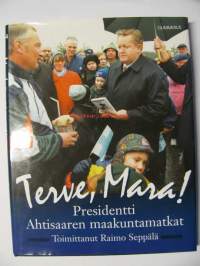 Terve Mara. Presidentti Martti Ahtisaaren maakuntamatkat