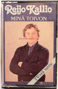 Reijo Kallio - Minä toivon, 1982. C-kasetti.   CBS 40-85798          A1	Minä Toivon	A2	Rakastan Sua Mä Niin	A3	Ikuinen Kakkonen	A4	Kulkurin