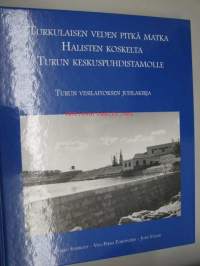 Turkulaisen veden pitkä matka Halisten koskelta Turun keskuspuhdistamolle. Turun vesilaitoksen juhlakirja