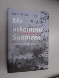 Me uskoimme Suomeen. Sotapäiväkirja 1941-44