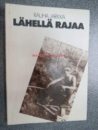 Lähellä rajaa. Niilon, Olavin ja muutamien muiden sotavankiveteraanien muistelmien ja haastattelujen pohjalta koonnut Rauha Jarkka