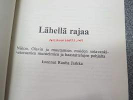 Lähellä rajaa. Niilon, Olavin ja muutamien muiden sotavankiveteraanien muistelmien ja haastattelujen pohjalta koonnut Rauha Jarkka