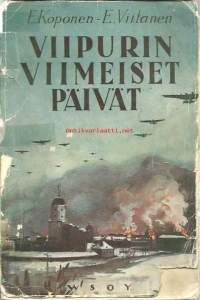 Viipurin viimeiset päivät : asiakirjojen ja omien kokemusten perusteella kuvattuna / Emil Koponen - Eero Viitanen.