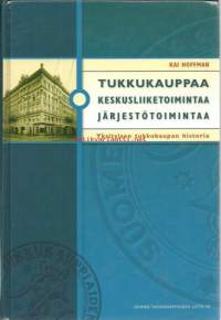 Tukkukauppaa, keskusliiketoimintaa, järjestötoimintaa : yksityisen tukkukaupan historia / Kai Hoffman ; [julkaisija: Suomen tukkukauppiaiden liitto].
