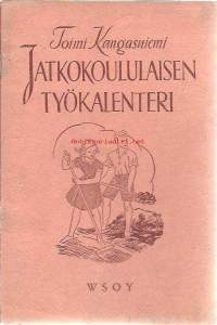 Jatkokoululaisen työkalenteri : työtehtäviä ja -ohjeita jatkokoulun maatalousopetusta varten / Toimi Kangasniemi